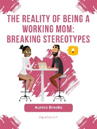Cover The Reality of Being a Working Mom: Breaking Stereotypes