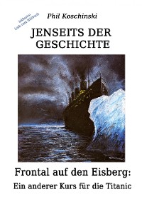 Cover Jenseits der Geschichte - Frontal auf den Eisberg: Ein anderer Kurs für die Titanic