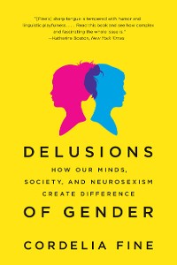 Cover Delusions of Gender: How Our Minds, Society, and Neurosexism Create Difference