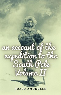 Cover An account of the expedition to the South Pole. Volume II.
