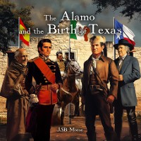 Cover The Alamo and the Birth of Texas