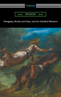 Cover Theogony, Works and Days, and the Shield of Heracles (translated by Hugh G. Evelyn-White)