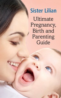 Cover Sister Lilian Ultimate Pregnancy, Birth and Parenting Guide