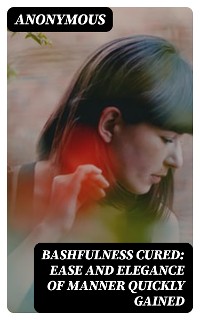 Cover Bashfulness Cured: Ease and Elegance of Manner Quickly Gained