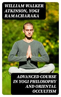 Cover Advanced Course in Yogi Philosophy and Oriental Occultism