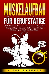 Cover MUSKELAUFBAU FÜR BERUFSTÄTIGE: Effektiv Muskeln aufbauen und Fett verbrennen trotz Beruf und stressigem Alltag! Mit cleverem Krafttraining und richtiger Ernährung ganz einfach zum Traumkörper