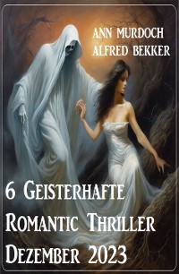 Cover 6 Geisterhafte Romantic Thriller Dezember 2023