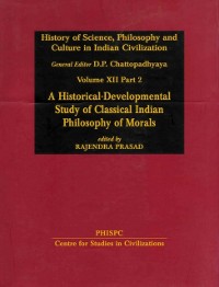 Cover History of Science, Philosophy and Culture in Indian Civilization: A Historical-Developmental Study of Classical Indian Philosophy of Morals