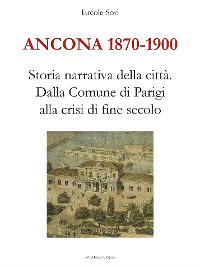 Cover Ancona 1870-1900. Storia narrativa della città.Dalla Comune di Parigi alla crisi di fine secolo
