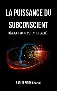 Cover La Puissance du Subconscient: Réaliser Votre Potentiel Caché