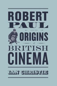 Cover Robert Paul and the Origins of British Cinema