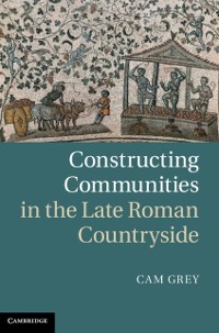 Cover Constructing Communities in the Late Roman Countryside