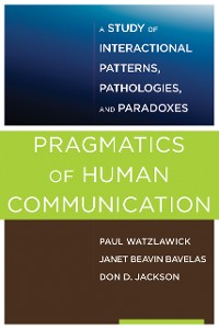 Cover Pragmatics of Human Communication: A Study of Interactional Patterns, Pathologies and Paradoxes