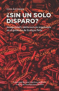 Cover ¿Sin un solo disparo? Inseguridad y delincuencia organizada en el gobierno de Enrique Peña