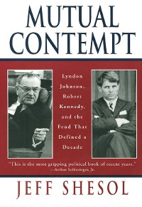 Cover Mutual Contempt: Lyndon Johnson, Robert Kennedy, and the Feud that Defined a Decade
