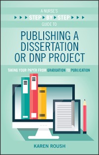 Cover A Nurse’s Step-By-Step Guide to Publishing a Dissertation or DNP Project