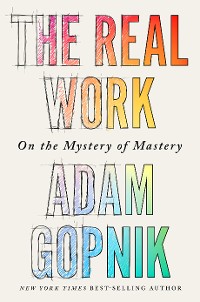 Cover The Real Work: On the Mystery of Mastery