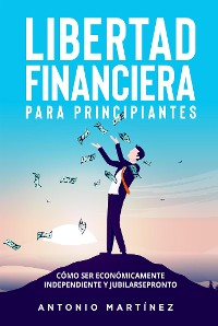 Cover Libertad financiera para principiantes. Cómo ser económicamente independiente y jubilarse pronto