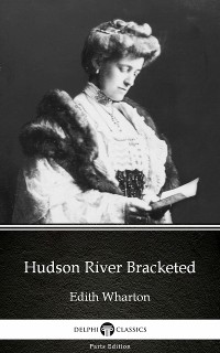 Cover Hudson River Bracketed by Edith Wharton - Delphi Classics (Illustrated)