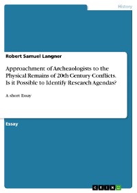 Cover Approachment of Archeaologists to the Physical Remains of 20th Century Conflicts. Is it Possible to Identify Research Agendas?