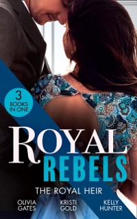 Cover Royal Rebels: The Royal Heir: Pregnant by the Sheikh (The Billionaires of Black Castle) / The Sheikh's Secret Heir / Shock Heir for the Crown Prince