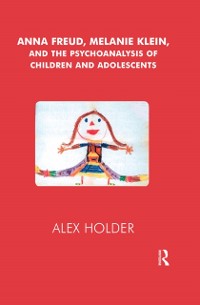 Cover Anna Freud, Melanie Klein, and the Psychoanalysis of Children and Adolescents