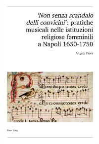 Cover ''Non senza scandalo delli convicini'': pratiche musicali nelle istituzioni religiose femminili a Napoli 1650-1750