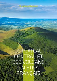 Cover Le plateau central et ses volcans un Etna français