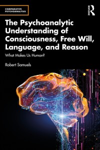 Cover Psychoanalytic Understanding of Consciousness, Free Will, Language, and Reason