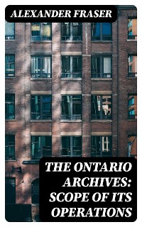 Cover The Ontario Archives: Scope of its Operations