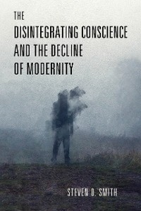 Cover The Disintegrating Conscience and the Decline of Modernity