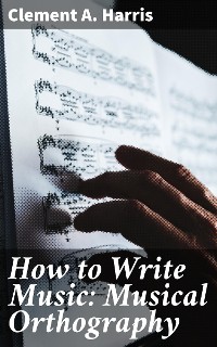 Cover How to Write Music: Musical Orthography