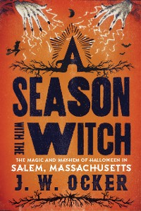Cover A Season with the Witch: The Magic and Mayhem of Halloween in Salem, Massachusetts