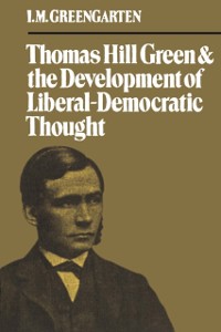 Cover Thomas Hill Green and the Development of Liberal-Democratic Thought