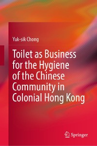 Cover Toilet as Business for the Hygiene of the Chinese Community in Colonial Hong Kong