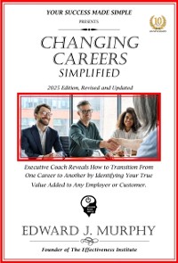 Cover Changing Careers Simplified: Executive Coach Reveals How to Transition from One Career to Another by Identifying Your True Value Added to Any Employer or Customer.