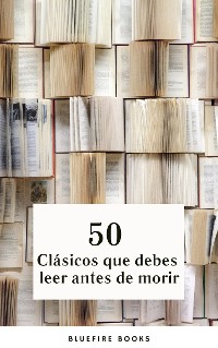 Cover 50 Clásicos que Debes Leer Antes de Morir: Tu Pasaporte a los Tesoros de la Literatura Universal