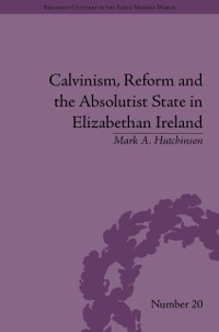 Cover Calvinism, Reform and the Absolutist State in Elizabethan Ireland