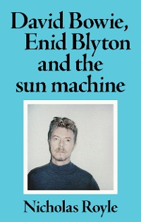 Cover David Bowie, Enid Blyton and the sun machine