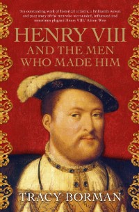 Cover Henry VIII and the men who made him