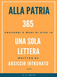 Cover Alla Patria, 365 Proverbi e modo di dire in una sola lettera.