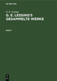 Cover G. E. Lessing: G. E. Lessing’s gesammelte Werke. Band 1
