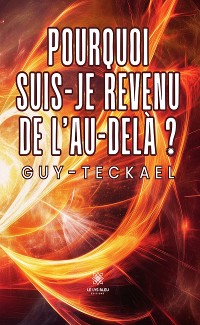 Cover Pourquoi suis-je revenu de l’au-delà ?