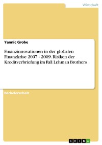Cover Finanzinnovationen in der globalen Finanzkrise 2007 - 2009. Risiken der Kreditverbriefung im Fall Lehman Brothers