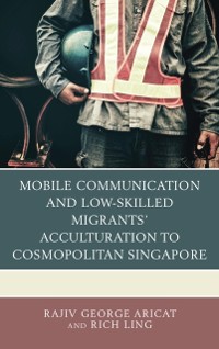 Cover Mobile Communication and Low-Skilled Migrants' Acculturation to Cosmopolitan Singapore