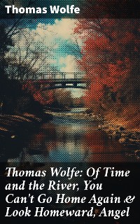 Cover Thomas Wolfe: Of Time and the River, You Can't Go Home Again & Look Homeward, Angel