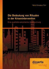 Cover Die Bedeutung von Ritualen in der Krisenintervention: Eine qualitativ-empirische Untersuchung
