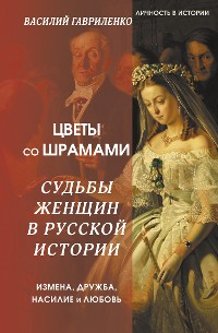 Cover Цветы со шрамами. Судьбы женщин в русской истории. Измена, дружба, насилие и любовь