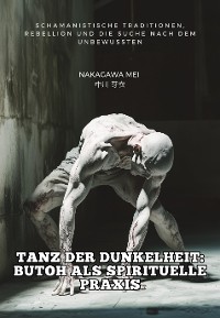 Cover Tanz der Dunkelheit: Butoh als spirituelle Praxis