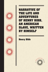 Cover Narrative of the Life and Adventures of Henry Bibb, An American Slave, Written by Himself